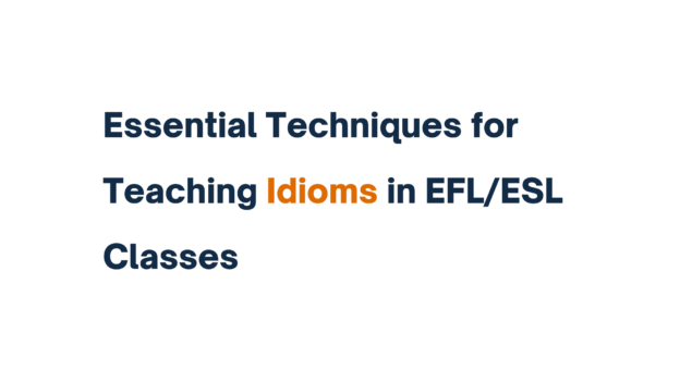 "Slide titled 'Essential Techniques for Teaching Idioms in EFL/ESL Classes' with 'Idioms' highlighted in orange."