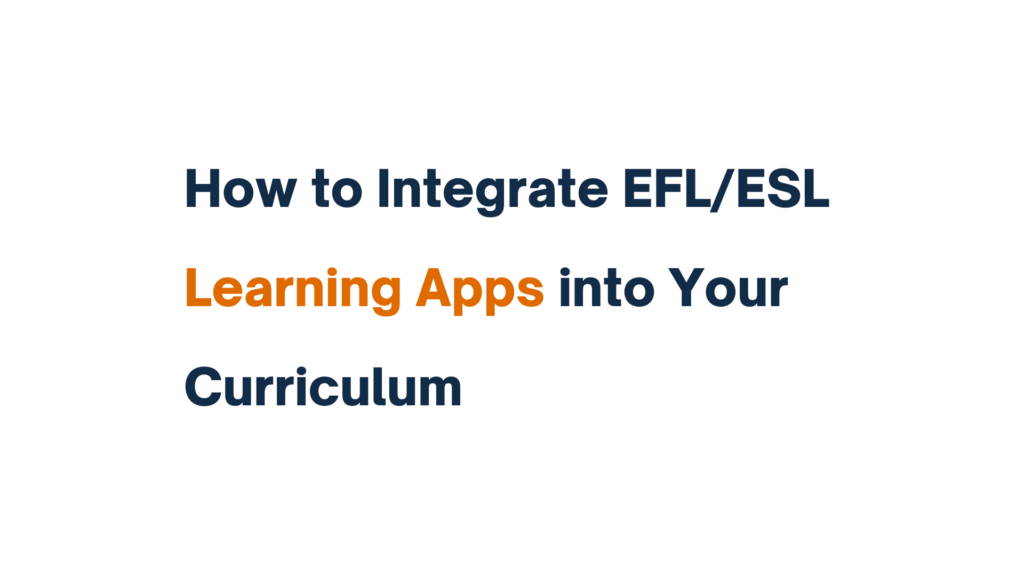 "Text on image reads: How to Integrate EFL/ESL Learning Apps into Your Curriculum."