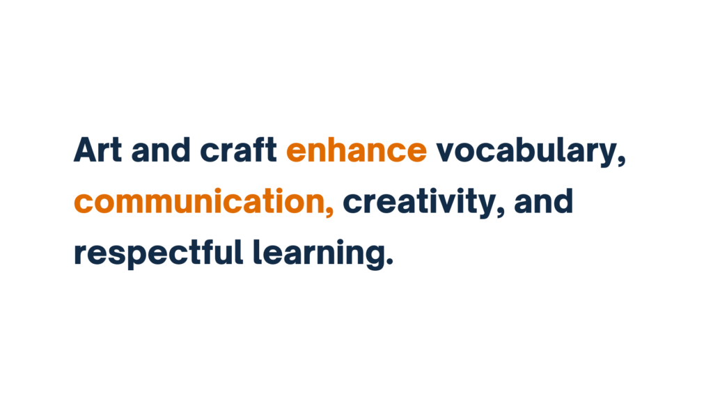 "Text: Art and craft enhance vocabulary, communication, creativity, and respectful learning."