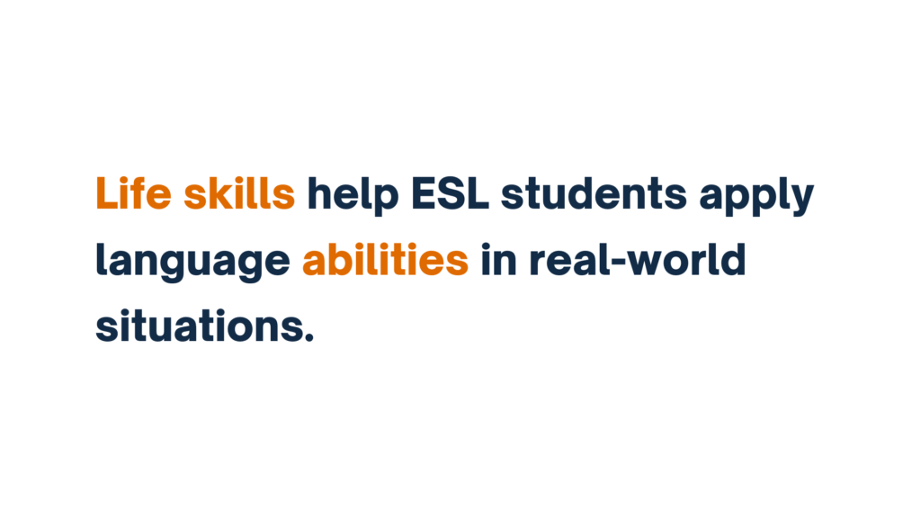 "Life skills help ESL students apply language abilities in real-world situations."