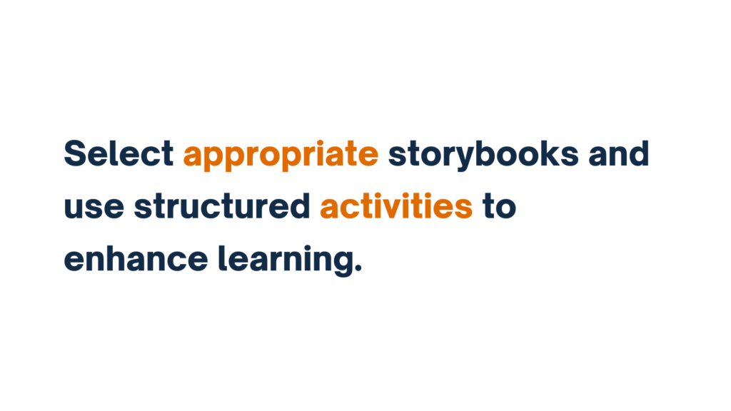 Text: Select appropriate storybooks and use structured activities to enhance learning."