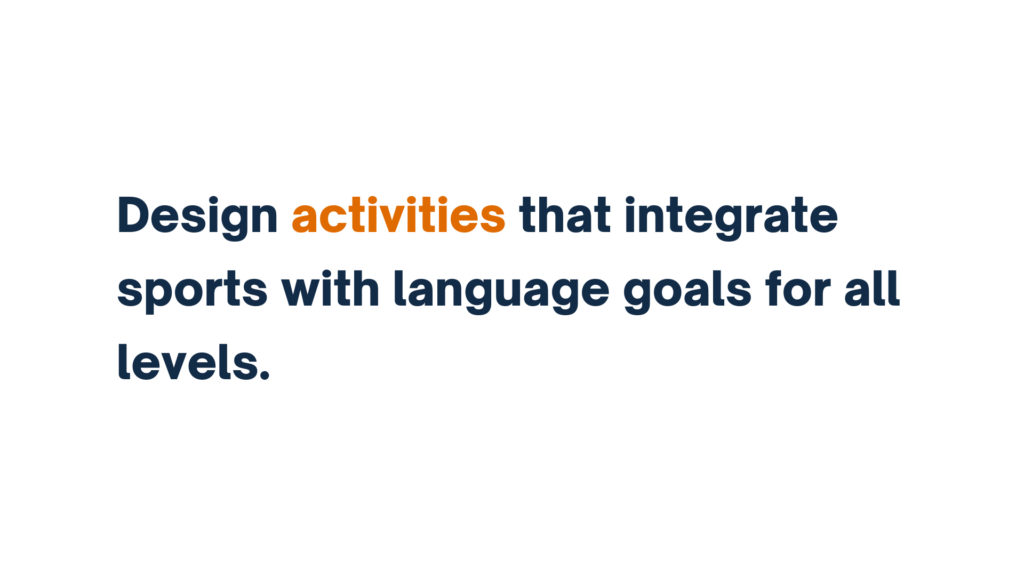 "Text reading 'Design activities that integrate sports with language goals for all levels.' The word 'activities' is highlighted in orange."