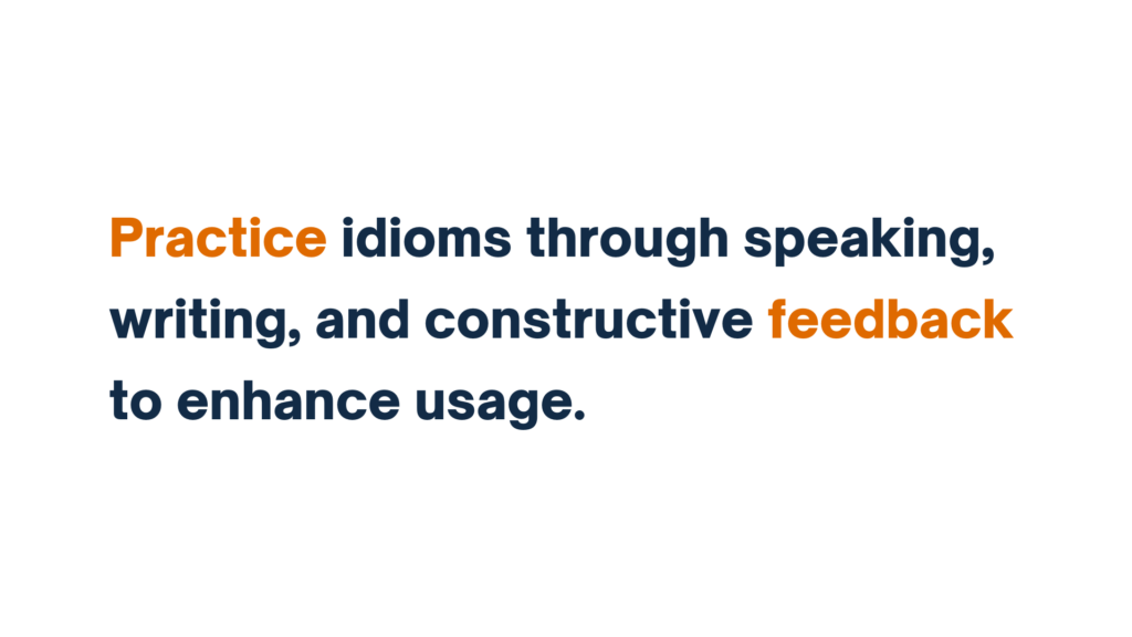 "Slide stating 'Practice idioms through speaking, writing, and constructive feedback to enhance usage,' with the words 'Practice' and 'feedback' highlighted in orange."