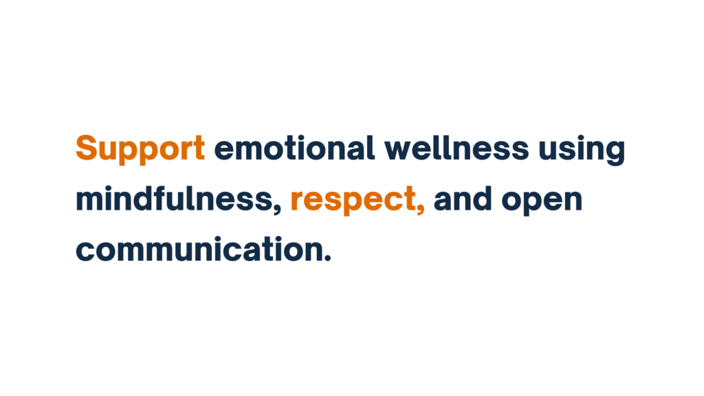 Support emotional wellness using mindfulness, respect, and open communication.