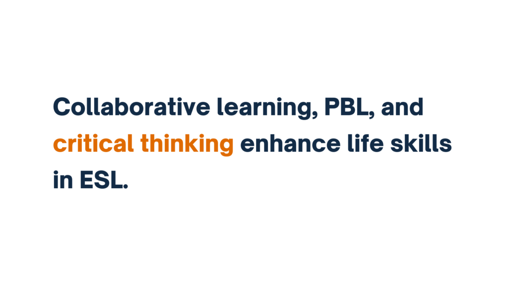 "Collaborative learning, PBL, and critical thinking enhance life skills in ESL."