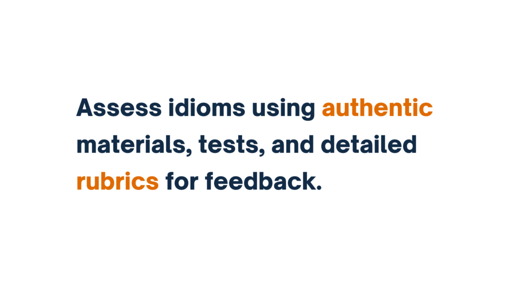 "Slide suggesting 'Assess idioms using authentic materials, tests, and detailed rubrics for feedback,' with the words 'authentic' and 'rubrics' highlighted in orange."