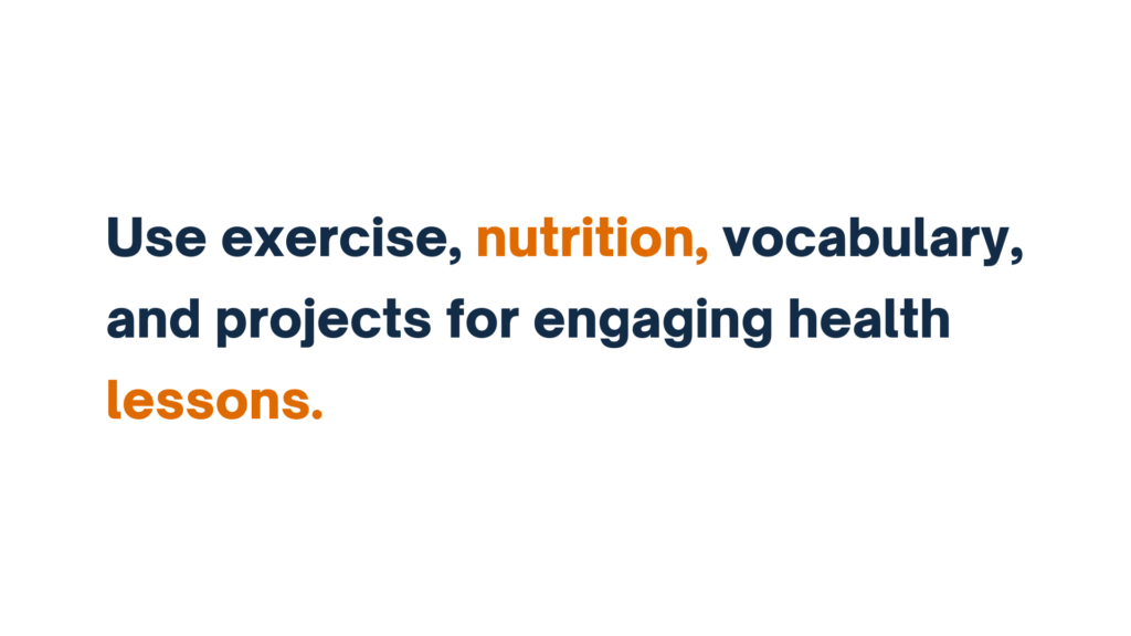 Use exercise, nutrition, vocabulary, and projects for engaging health lessons.