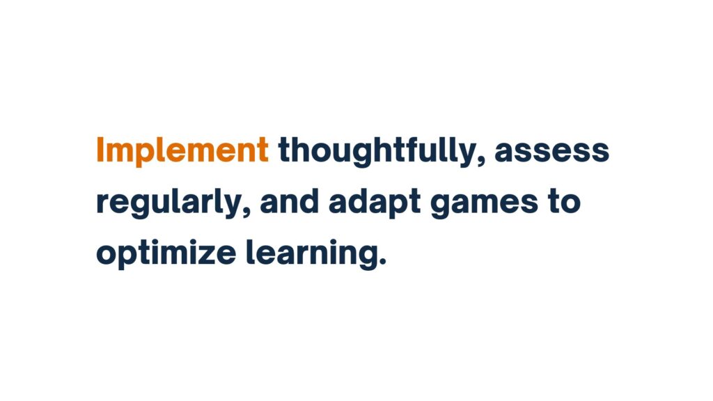 "Text stating 'Implement thoughtfully, assess regularly, and adapt games to optimize learning' with 'Implement' highlighted in orange."