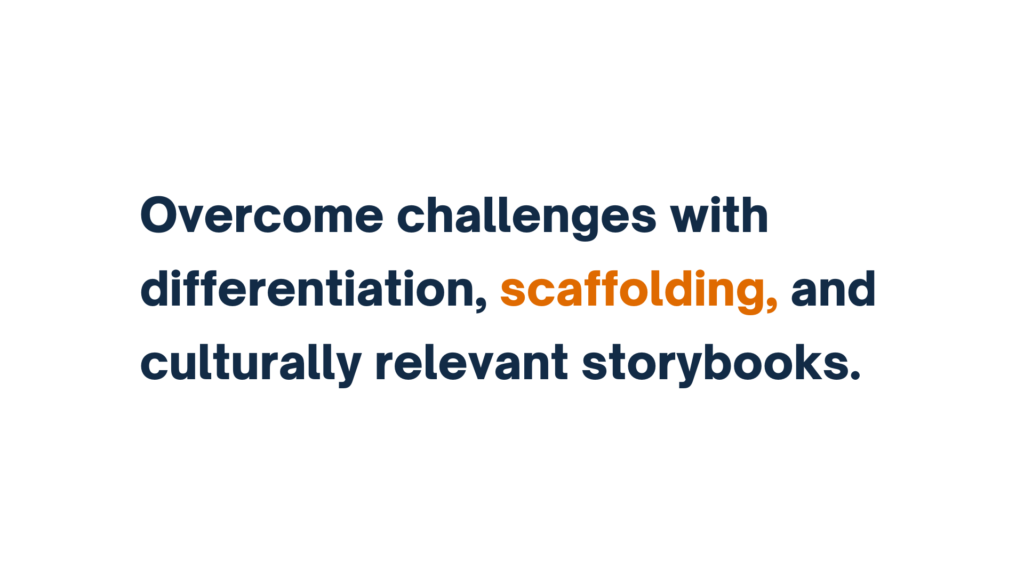 "Text: Overcome challenges with differentiation, scaffolding, and culturally relevant storybooks."