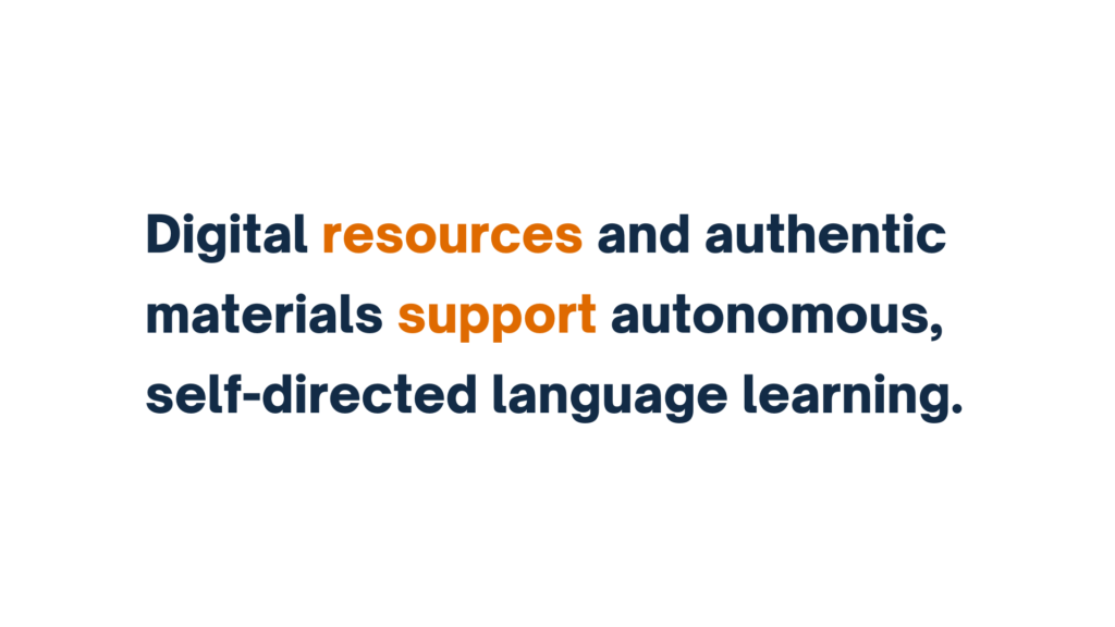 Text reading 'Digital resources and authentic materials support autonomous, self-directed language learning,' with 'resources' and 'support' highlighted in orange."