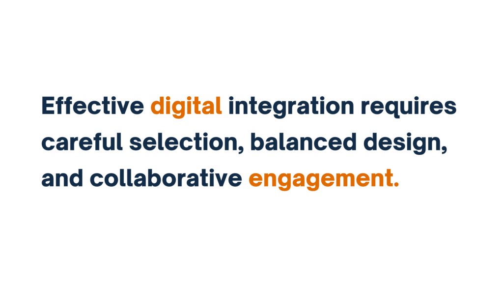 "Text slide: Effective digital integration requires careful selection, balanced design, and collaborative engagement."