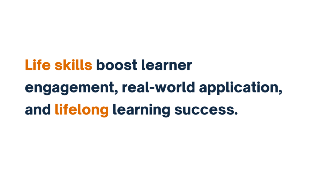 "Life skills boost learner engagement, real-world application, and lifelong learning success."