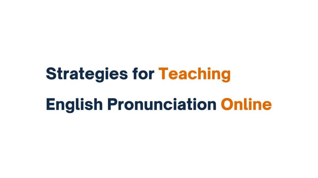 "Strategies for Teaching English Pronunciation Online - text graphic with 'Teaching' and 'Online' highlighted in orange"