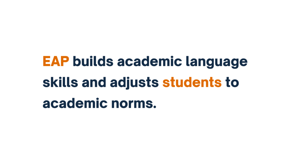 "EAP builds academic language skills and adjusts students to academic norms."