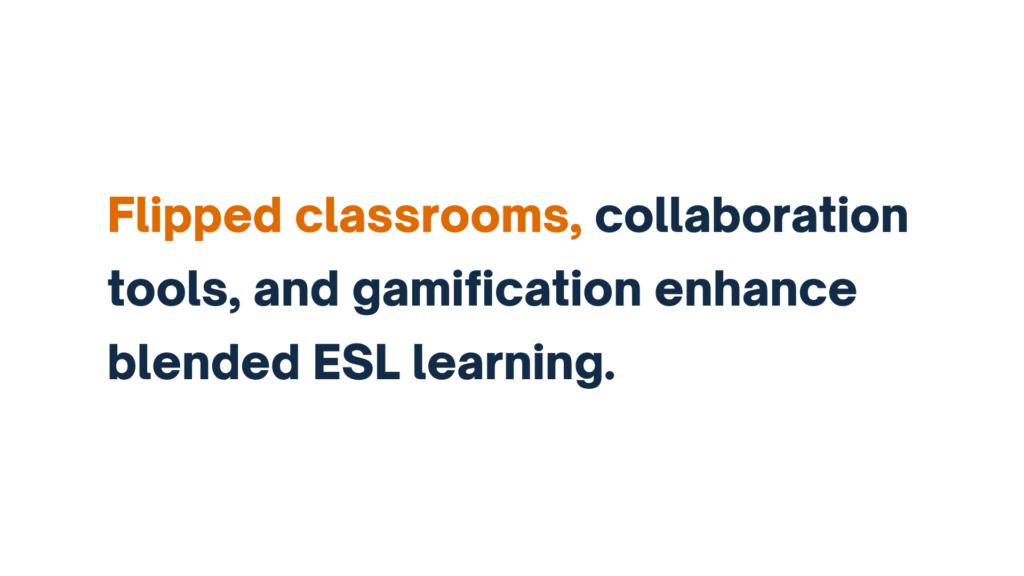 "Flipped classrooms, collaboration tools, and gamification enhance blended ESL learning."