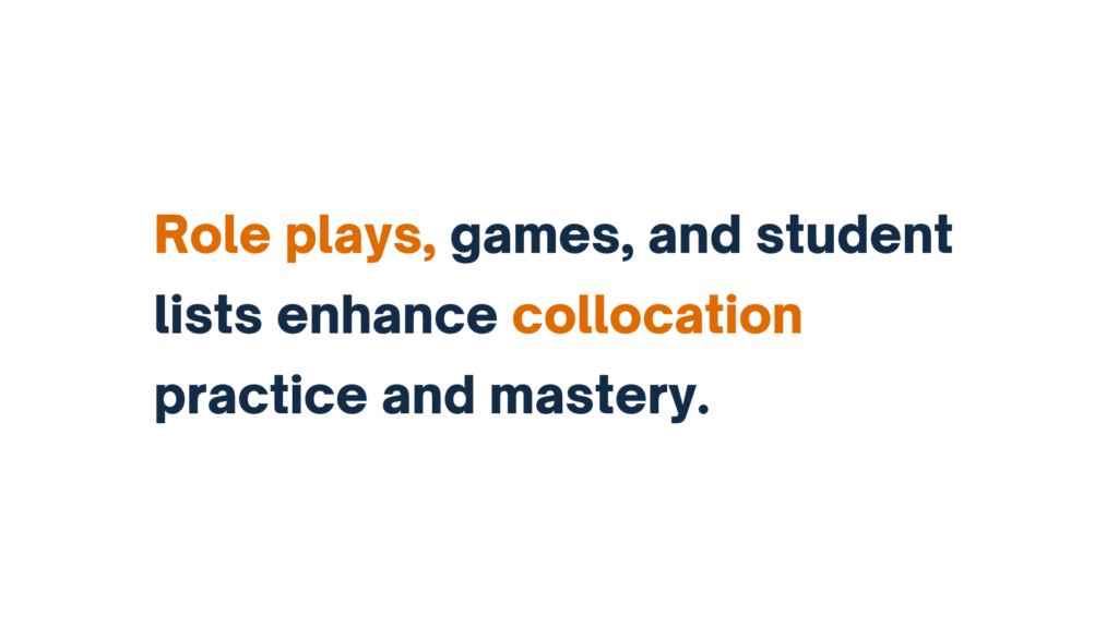 "Role plays, games, and student lists enhance collocation practice and mastery."