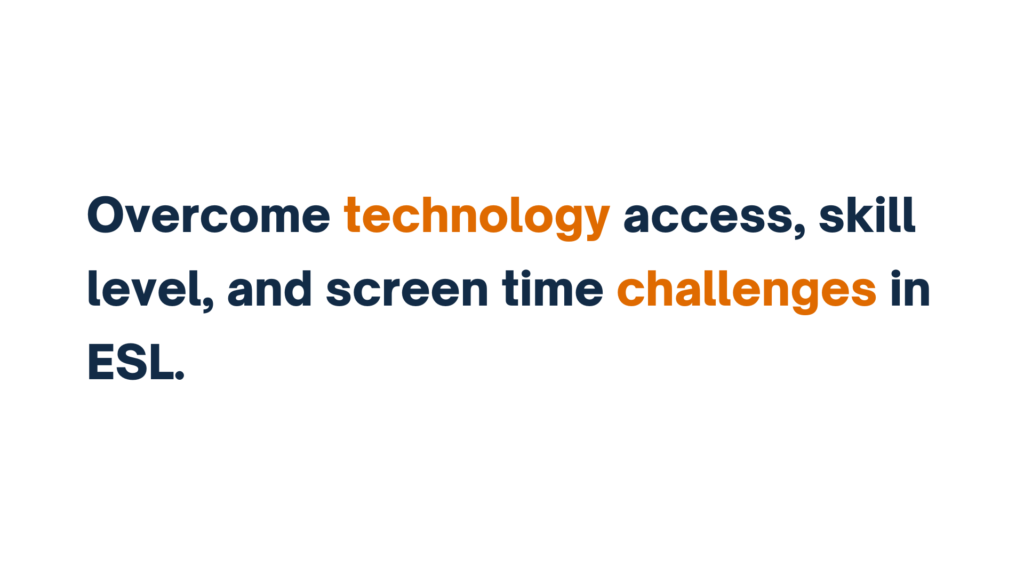 "Text stating 'Overcome technology access, skill level, and screen time challenges in ESL.' with 'technology' and 'challenges' highlighted in orange."