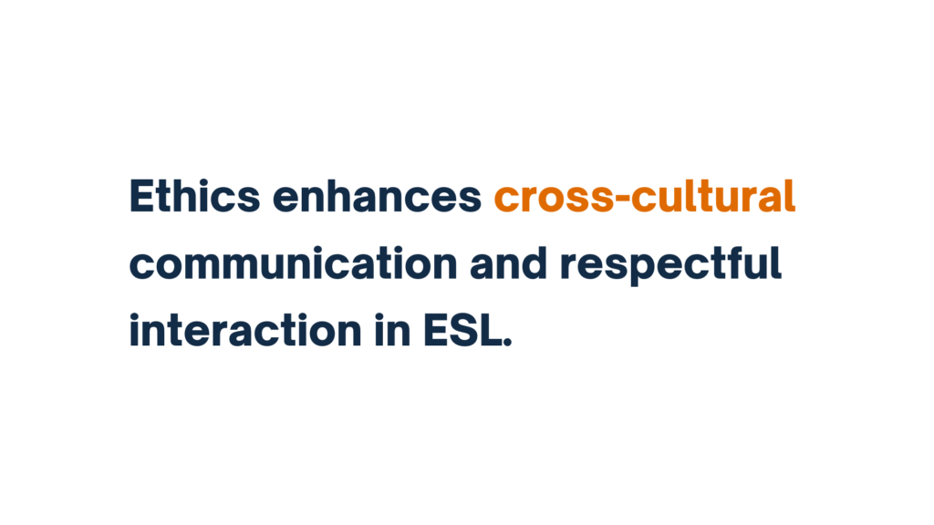 "Text stating 'Ethics enhances cross-cultural communication and respectful interaction in ESL.'"