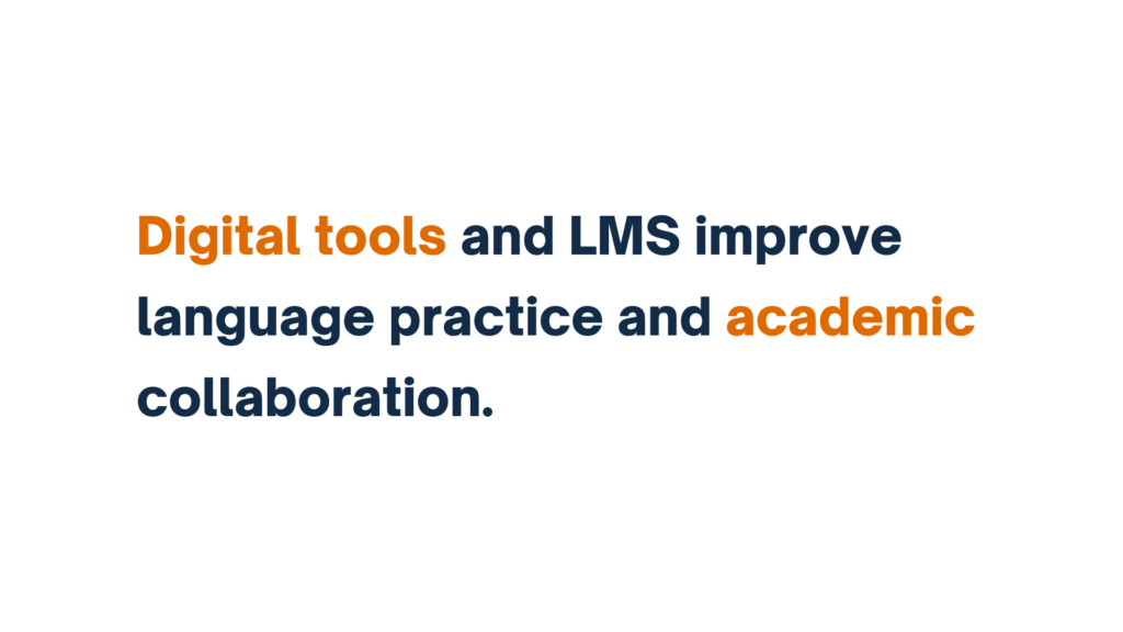 "Digital tools and LMS improve language practice and academic collaboration."