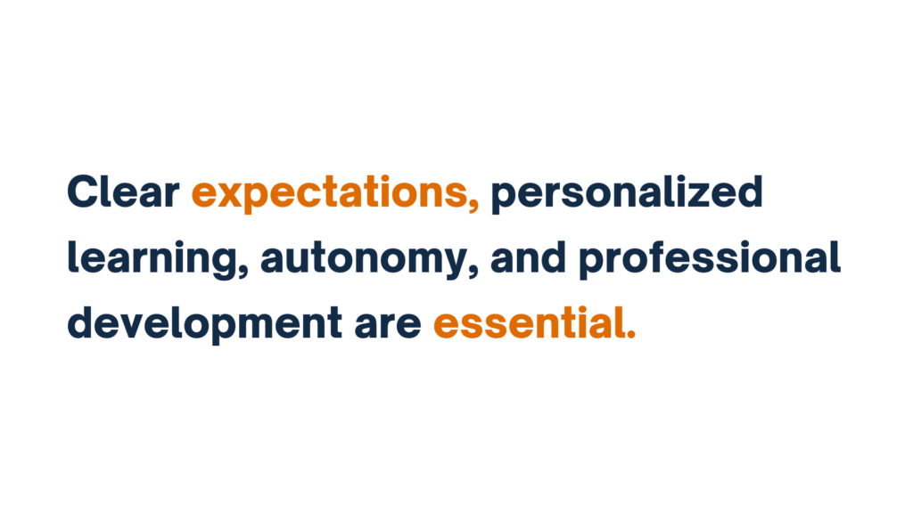 "Clear expectations, personalized learning, autonomy, and professional development are essential."