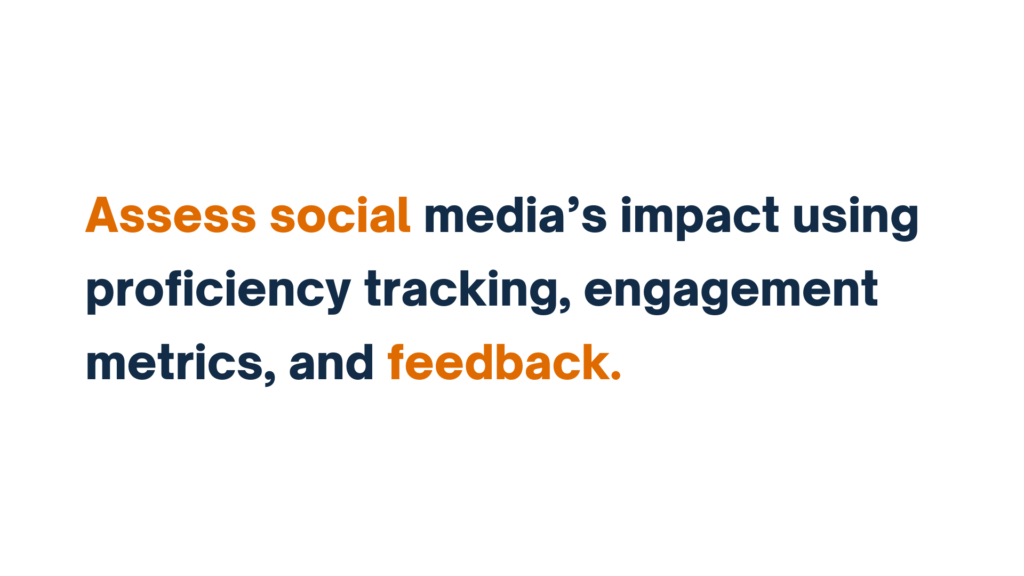 "Text reading 'Assess social media’s impact using proficiency tracking, engagement metrics, and feedback' with 'Assess,' 'social media,' and 'feedback' highlighted in orange."